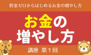 【第1回】貯金ゼロからはじめる「お金の増やし方講座」基本の考え方編