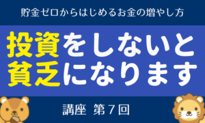 【第7回】貯金ゼロからはじめる「お金の増やし方講座」投資をはじめてみよう編