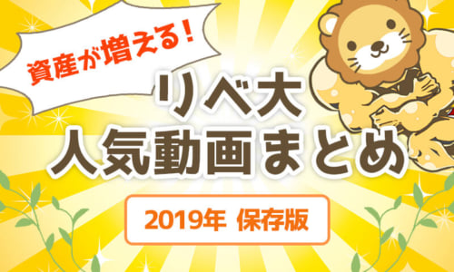 【見ないと損】資産が増える!2019年リベ大 人気動画まとめ《保存版》