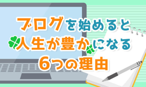 「ブログ」を始めるとあなたの人生が豊かになる6つの理由