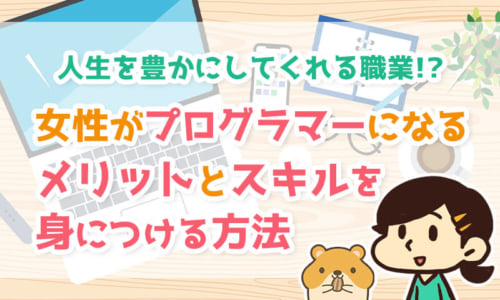 人生を豊かにしてくれる職業!?女性がプログラマーになるメリットとスキルを身につける方法