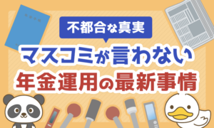 【不都合な真実】マスコミが言わない年金運用の最新事情を解説!
