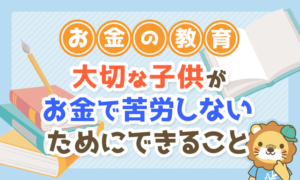 大切な子どもがお金で苦労しないために