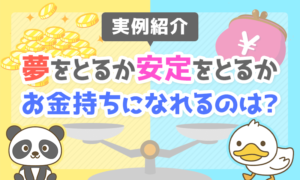 【実例紹介】「夢」をとるか「安定」をとるか?お金持ちになれるのはどっち?