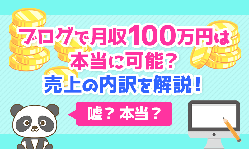 【嘘?本当?】ブログで月収100万円って本当に可能なの?売上の内訳を解説!