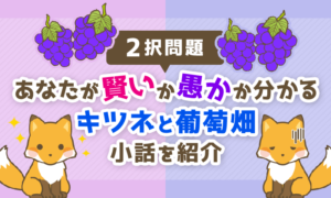 【2択問題】あなたが「賢い」か「愚か」かが分かる「キツネと葡萄畑」の小話を紹介！