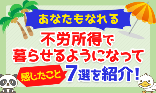 【あなたもなれる】不労所得で暮らせるようになって感じたこと7選を紹介!