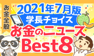 【2021年7月版】学長が選ぶ「お得」「トレンド」お金のニュースBest8
