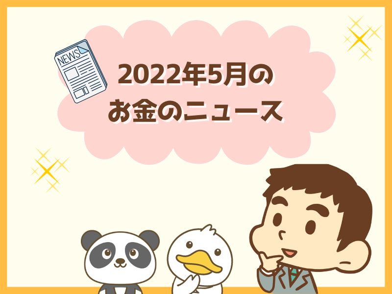 まとめ:2022年5月版のお金のニュースを振り返ろう