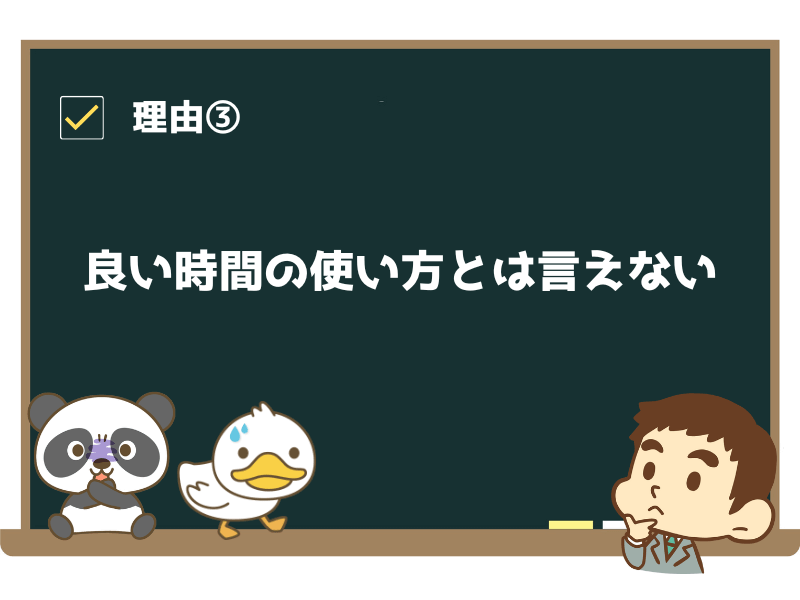 理由③:良い時間の使い方とは言えない