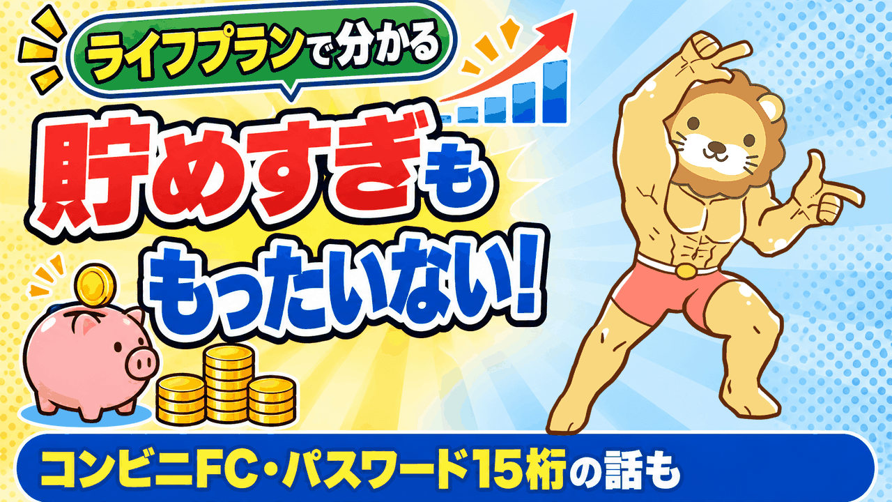 貯めすぎも損！ライフプランの話とコンビニFC・パスワード15桁の理由