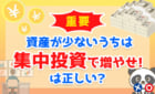 資産が少ないうちは「集中投資で増やせ！」は正しい？