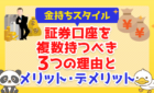 【金持ちスタイル】証券口座を複数持つべき3つの理由と、メリット・デメリット
