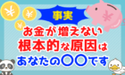 【事実】お金が増えない根本的な原因はあなたの〇〇です
