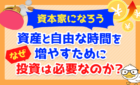 【資本家になろう】資産と自由な時間を増やすために「なぜ投資は必要なのか？」